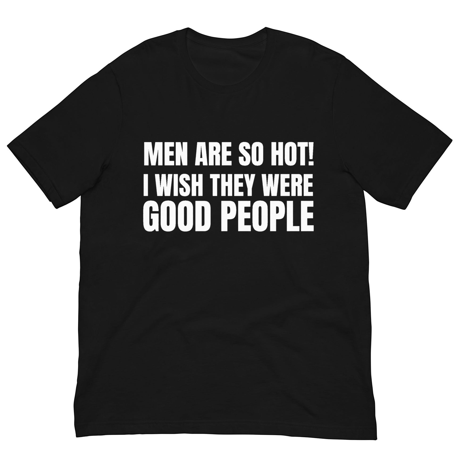 Das MEN ARE SO HOT I WISH THEY WERE GOOD PEOPLE Unisex T-Shirt kombiniert weichen Komfort mit frecher Baddie-Energy und savagee Humor.